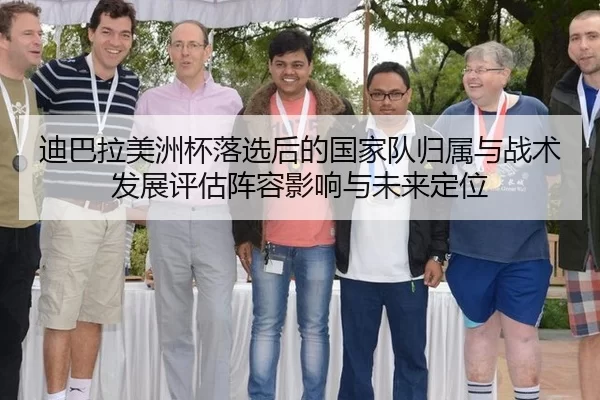迪巴拉美洲杯落选后的国家队归属与战术发展评估阵容影响与未来定位